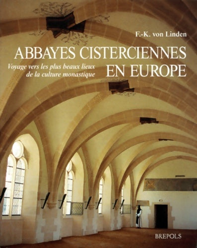 Abbayes cisterciennes en Europe voyage vers les plus beaux lieux de la culture monastique - F. -k Von Linden -  Brepols - Livre