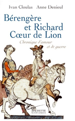 Bérangère et richard coeur de lion : Chronique d'amour et de guerre - Ivan Cloulas -  Hachette littérature - Livre