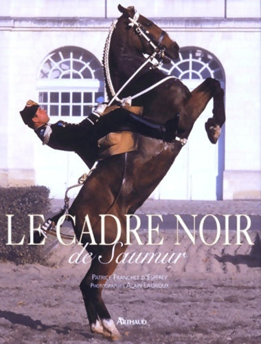 Le cadre noir de saumur - Patrice Franchet D'espèrey -  Arthaud GF - Livre