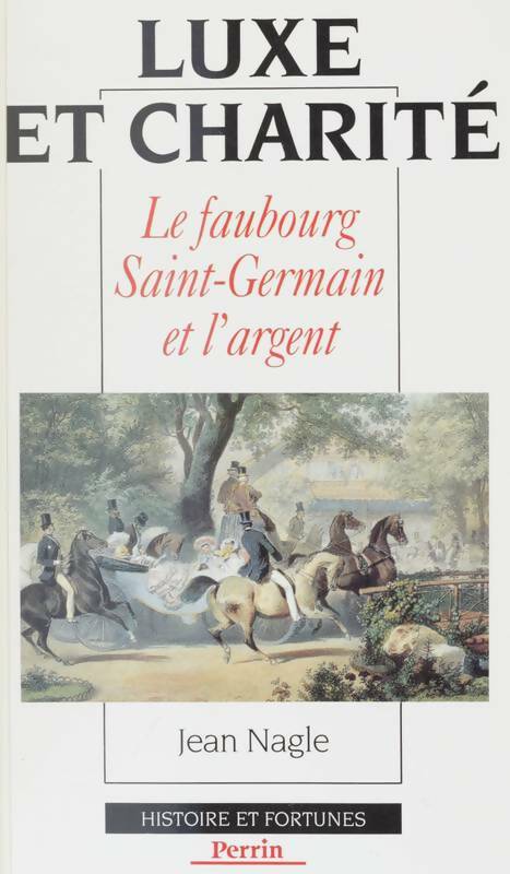 Luxe et charité : Le faubourg saint-germain et l'argent - Jean Nagle -  Histoire et fortunes - Livre