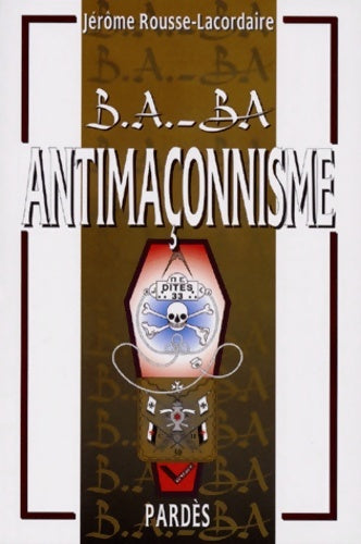 B. A. -ba de l'antimaçonnisme - Jérôme Rousse-lacordaire -  B.A.-BA - Livre