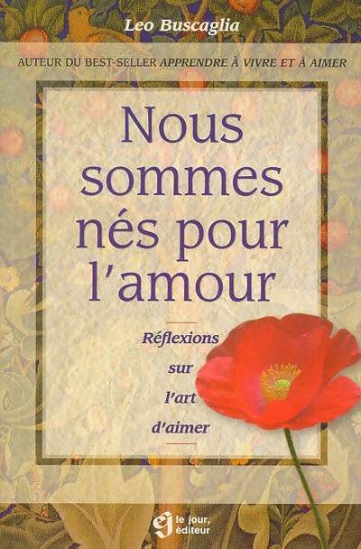 Nous sommes nés pour l'amour. Réflexions sur l'art d'aimer - Leo Buscaglia -  Le Jour GF  - Livre