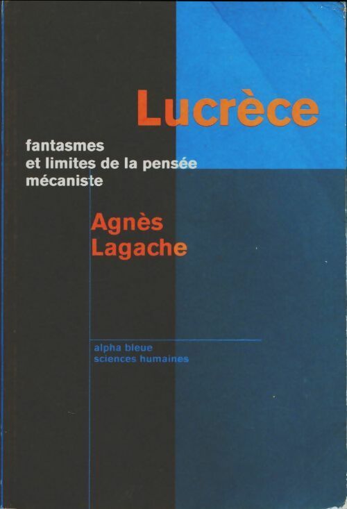 Lucrèce : Fantasmes et limites de la pensée mécaniste - Agnès Lagache -  Atelier alpha bleue - Livre
