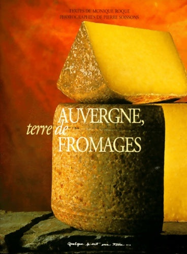 Auvergne terre de fromages - Monique Roque -  Éd. Quelque part sur terre - Livre