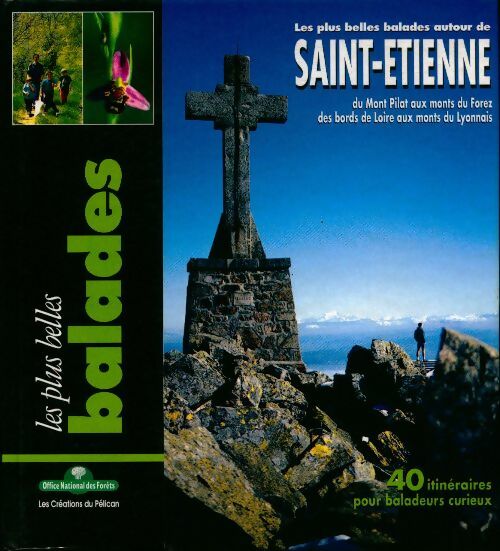 Les plus belles balades autour de st-Étienne : Du mont pilat aux monts du forez des bords de Loire aux monts du lyonnais - Collectif -  Les créations du Pélican - Livre