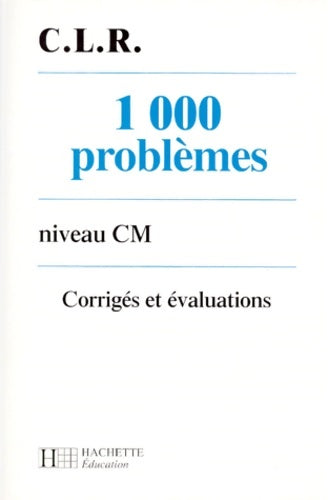 1 000 problèmes niveau CM. Corrigés et évaluations - Clr -  CLR - Livre