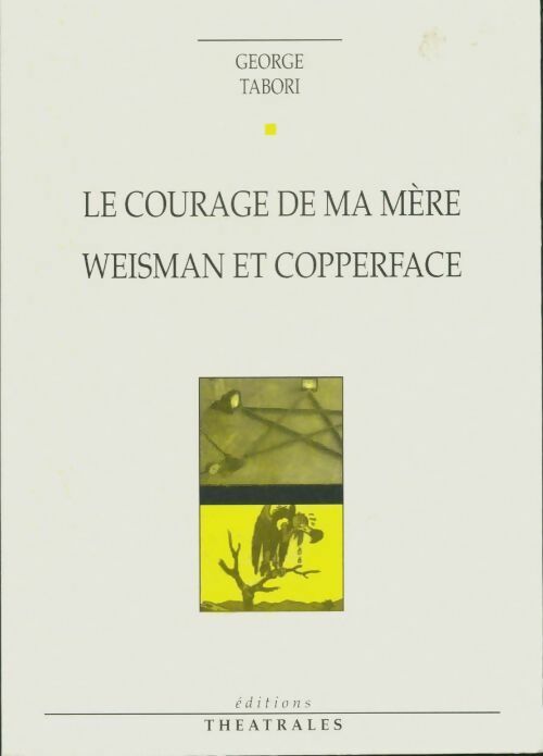 Le courage de ma mère. Weisman et copperface : [bruxelles théâtre national de la communauté française de Belgique 20 janvier 1995 un western yiddish - George Tabori -  Théatrales - Livre