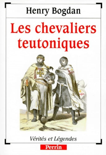 Chevaliers teutoniques - Henry Bogdan -  Vérités et légendes - Livre