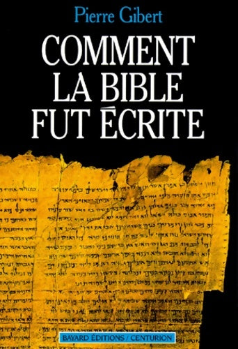 Comment la bible fut écrite : Introduction à l'ancien et au nouveau testament - Pierre Gibert -  Bayard editions - Livre