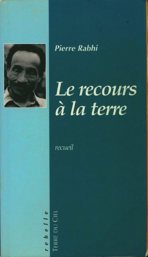 Le recours à la terre - Pierre Rabhi -  Rebelle - Livre