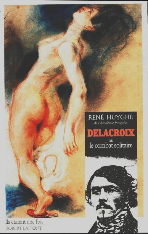 Delacroix ou le combat solitaire - René Huyghe -  Laffont GF - Livre
