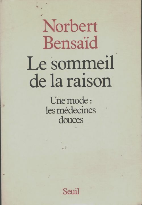Le sommeil de la raison. Une mode : Les médecines douces - Norbert Bensaïd -  Seuil essais - Livre