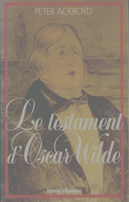 Le testament d'Oscar Wilde - Peter Ackroyd -  Presses de la Renaissance GF - Livre