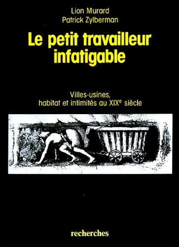 Le petit travailleur infatigable : Villes-usines habitat et intimités au XIXe siècle - Lion Murard -  Éditions recherches - Livre
