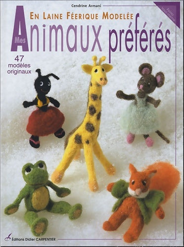 Mes animaux préférées en laine féerique modelée - Cendrine Armani- Cendrine -  Faites vous-même - Livre