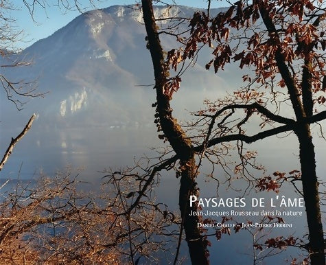 Paysages de L'âme Jean-Jacques rousseau dans la nature - Daniel Challe -  Diaphane GF - Livre