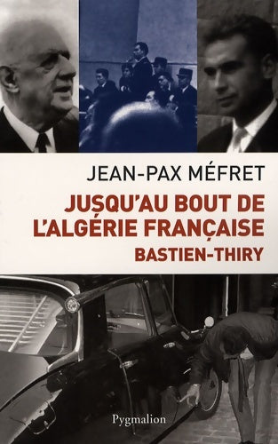 Jusqu'au bout de l'algérie française : Bastien-thiry: bastien-thiry - Jean-Pax Méfret -  Pygmalion GF - Livre