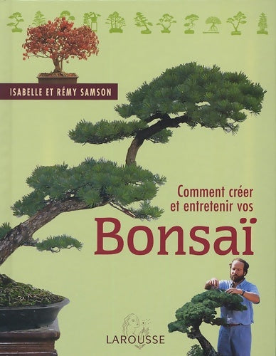 Comment créer et entretenir vos bonsaï - Larousse -  Larousse GF - Livre