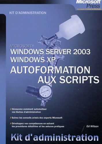 Windows xp/windows server 2003 - autoformation aux scripts - kit d'administration - Ed Wilson -  Kit d'administration - Livre