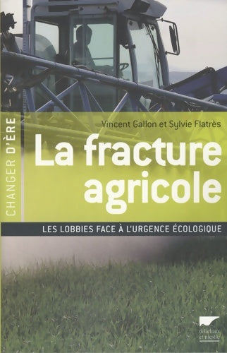 La fracture agricole : Les lobbies face à l'urgence écologique - Vincent Gallon -  Changer d'ère - Livre