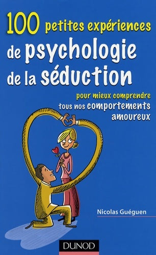 100 petites expériences de psychologie de la séduction : Pour mieux comprendre tous nos comportements amoureux - Nicolas Guéguen -  Dunod GF - Livre