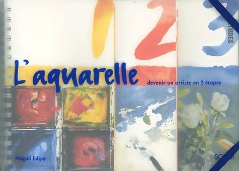 L'aquarelle : Devenir un artiste (ancien prix editeur : 27 euros) - Abigail Edgar -  Solar GF - Livre