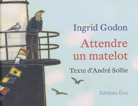 Attendre un matelot - Ingrid Godon -  Etre - Livre