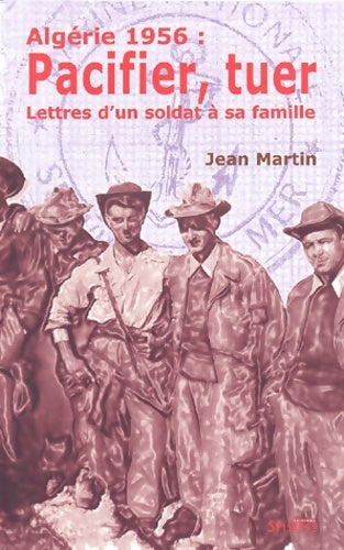 Algérie 1956 : Pacifier. Tuer : cinquante lettres d'un soldat à sa famille - Jean Martin -  Classiques du silence - Livre