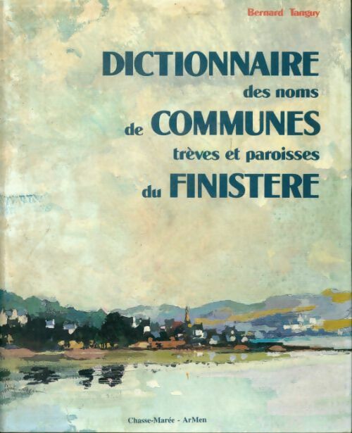 Dictionnaire des noms des communes trêves et paroisses du finistère : Origine et signification - Bernard Tanguy -  Le chasse-marée - Livre