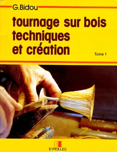 Tournage sur bois techniques. Création Tome I - Bidou -  Eyrolles GF - Livre