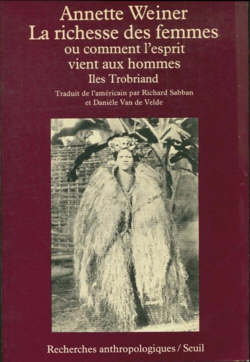 La richesse des femmes ou comment l'esprit vient aux hommes : îles trobriand - Annette Weiner -  Recherches anthropologiques - Livre