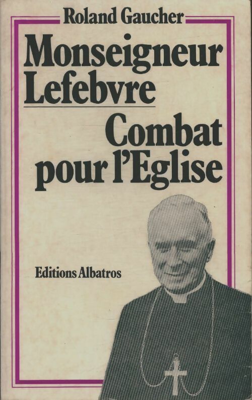 Monseigneur Lefebvre combat pour l'église - Roland Gaucher -  Albatros GF - Livre