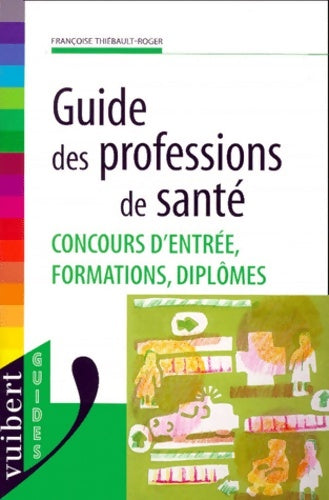 Guide des professions de santé. Concours formations diplômes - Françoise Thiébault-Roger -  Guides - Livre