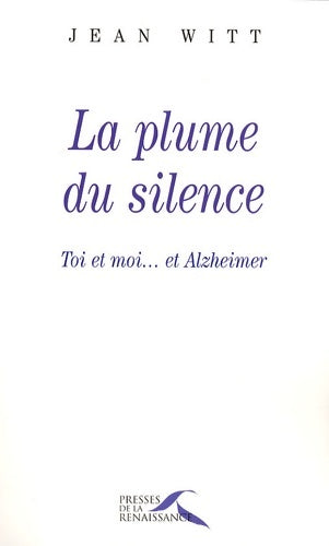 La plume du silence : Toi moi... Et alzheimer - Jean Witt -  Presses de la Renaissance GF - Livre