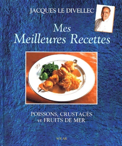 Mes meilleures recettes. Poissons crustacés et fruits de mer - Jacques Le Divellec -  Solar GF - Livre