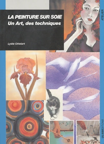 Peinture sur soie : Un art des techniques - L. Ottelart -  Atelier - Livre