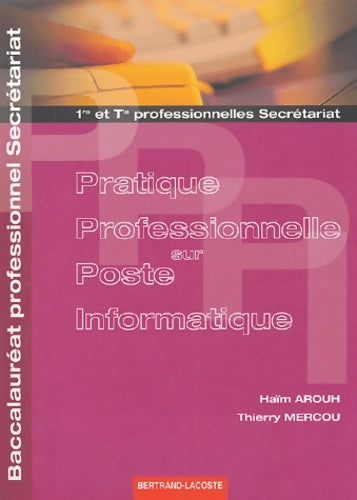 Pratique professionnelle sur poste informatique 1e et Terminale professionnelle secrétariat - Haïm Arouh -  Lacoste GF - Livre