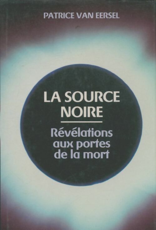 La source noire, Révélations aux portes de la mort - Patrice Van Eersel -  France Loisirs GF - Livre