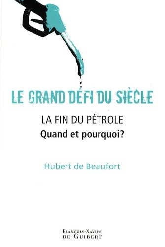 Le grand défi du siècle : La fin du pétrole: quand et pourquoi ? - Hubert De De Beaufort -  Guibert GF - Livre