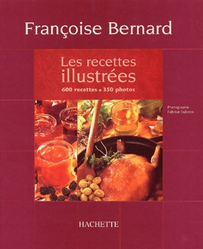 Les recettes illustrées : 600 recettes 350 photos - Françoise Bernard -  Hachette pratique GF - Livre