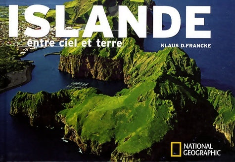 Islande : Entre ciel et terre - Klaus-d Francke -  National Geographic GF - Livre
