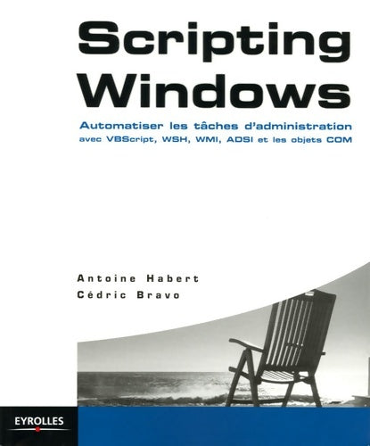 Scripting windows. Automatiser les taches d'administration avec vbscript wsh - Antoine Habert -  Eyrolles GF - Livre