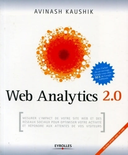 Web analytics 2. 0 : Mesurer l'impact de votre site internet et des réseaux sociaux pour optimiser votre activité et répondre aux attentes de vos visiteurs (cd inclus) - Avinash Kaushik -  Eyrolles GF - Livre