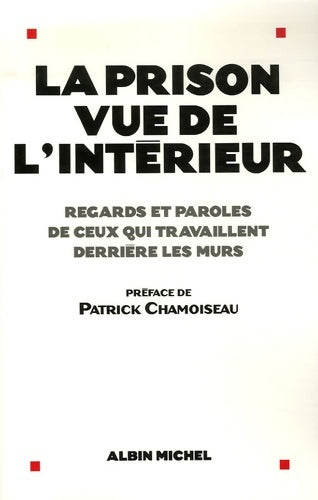 La prison vue de l'interieur : Regards et paroles de ceux qui travaillent derrière les murs - Patrick Chamoiseau -  Albin Michel GF - Livre