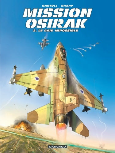 Mission Osirak Tome II : Le raid impossible - Jean-Claude Bartoll -  Mission Osirak - Livre