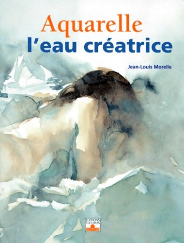 Aquarelle : L'eau créatrice - Jean-Louis Morelle -  Fleurus idées - Livre