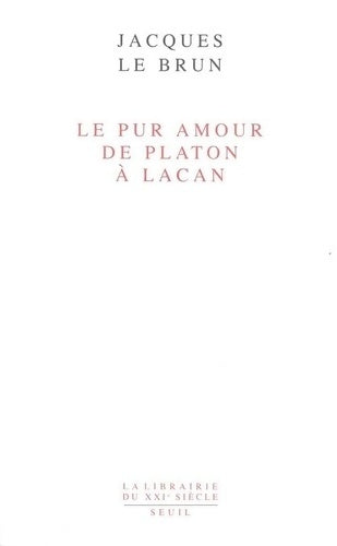 Le pur amour : De platon à lacan - Jacques Le Brun -  La librairie du XXIe siècle - Livre