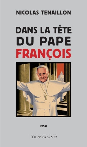 Dans la tête du pape François - Nicolas Tenaillon -  Actes Sud GF - Livre