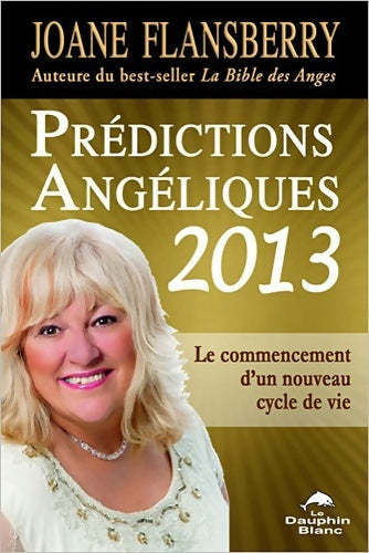 Prédictions angéliques 2013 - le commencement d'un nouveau cycle de vie - Joane Flansberry -  Dauphin Blanc GF - Livre