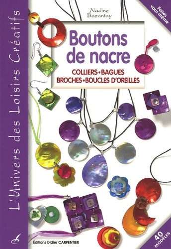 Boutons de nacre : Colliers bagues broches boucles d'oreilles - Nadine Bazantay -  L'univers des loisirs créatifs - Livre